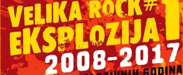 VELIKA ROCK EKSPLOZIJA #10, 2008-2017 Deset eksplozivnih godina